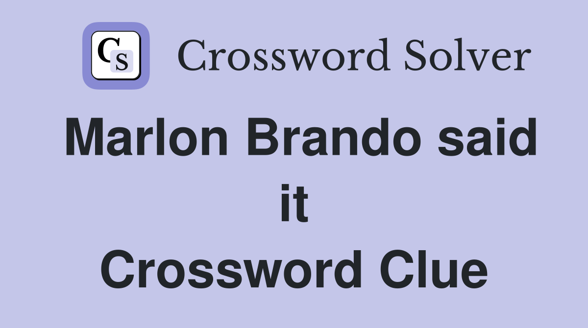 Marlon Brando said it Crossword Clue