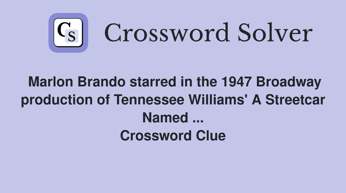 Marlon Brando starred in the 1947 Broadway production of Tennessee Williams' A Streetcar Named ... Crossword Clue