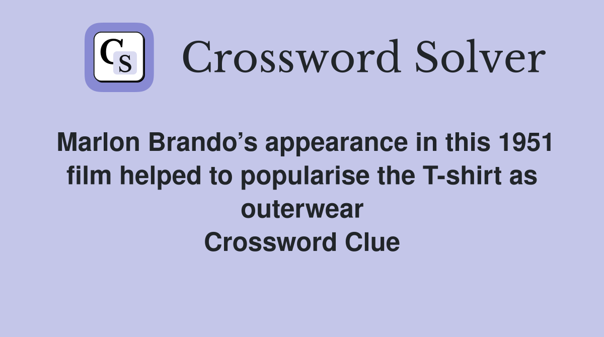 Marlon Brando’s appearance in this 1951 film helped to popularise the T-shirt as outerwear Crossword Clue