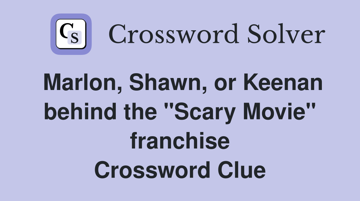 Marlon, Shawn, or Keenan behind the "Scary Movie" franchise Crossword Clue