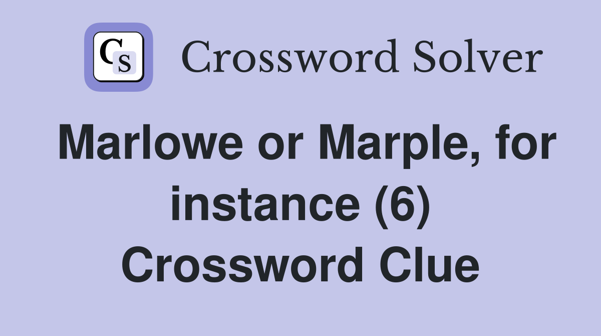 Marlowe or Marple, for instance (6) Crossword Clue