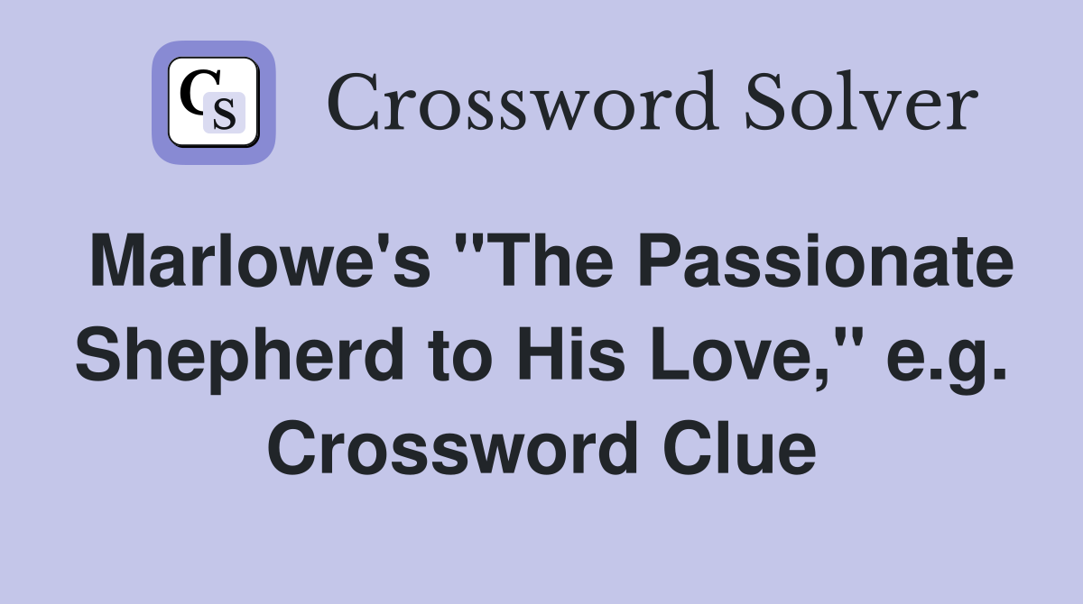 Marlowe's "The Passionate Shepherd to His Love," e.g. Crossword Clue