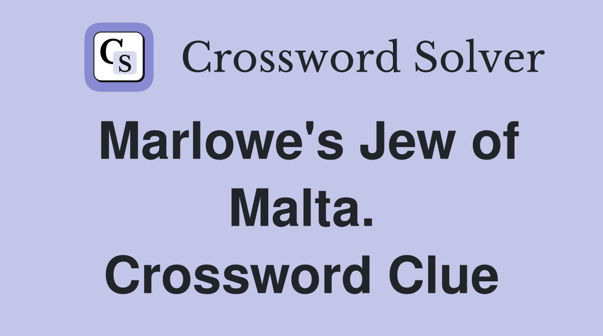 Marlowe's Jew of Malta. Crossword Clue