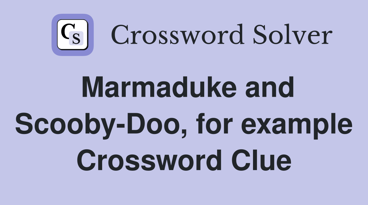 Marmaduke and Scooby-Doo, for example Crossword Clue