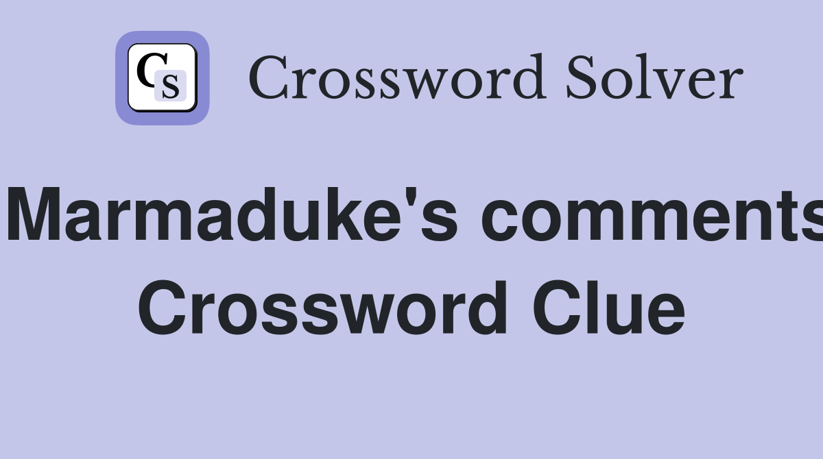 Marmaduke's comments Crossword Clue