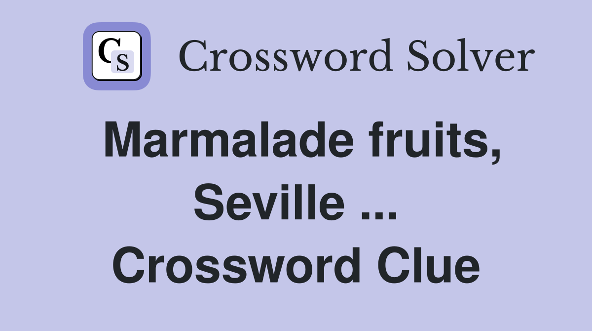 Marmalade fruits, Seville ... Crossword Clue