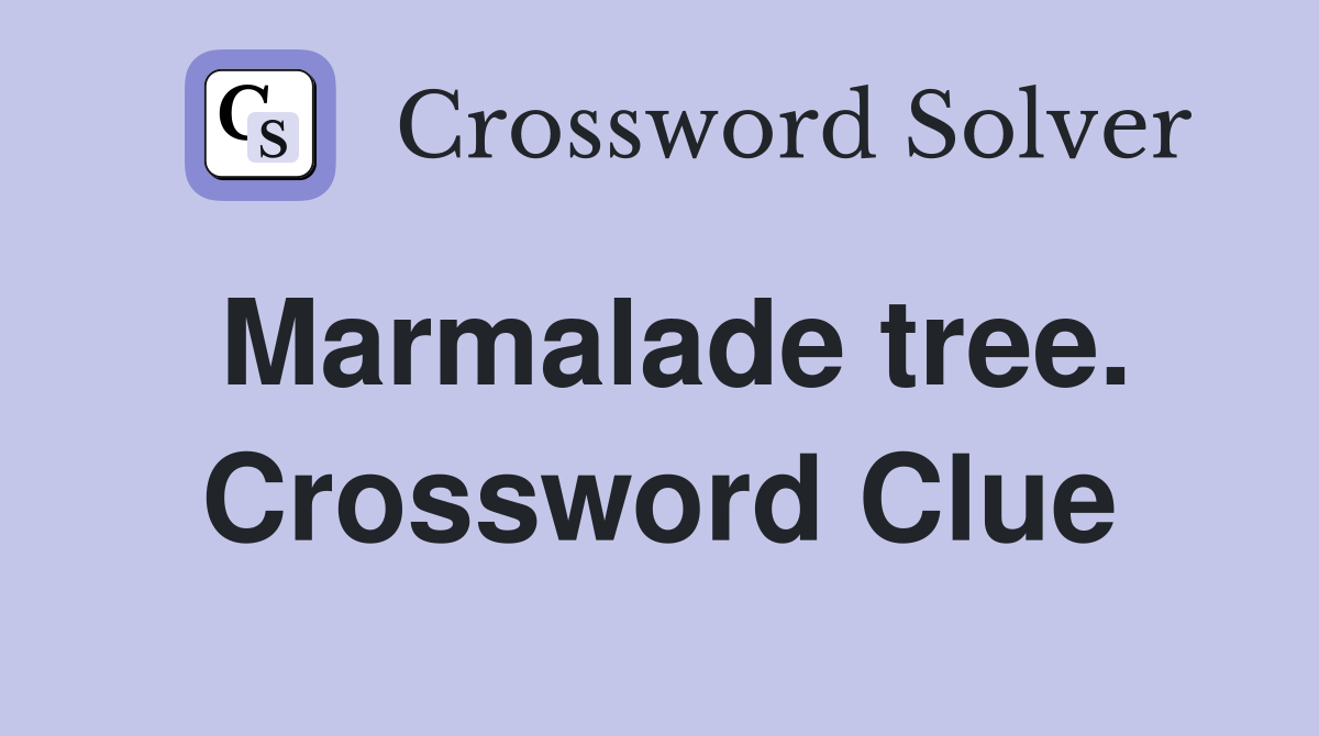 Marmalade tree. Crossword Clue