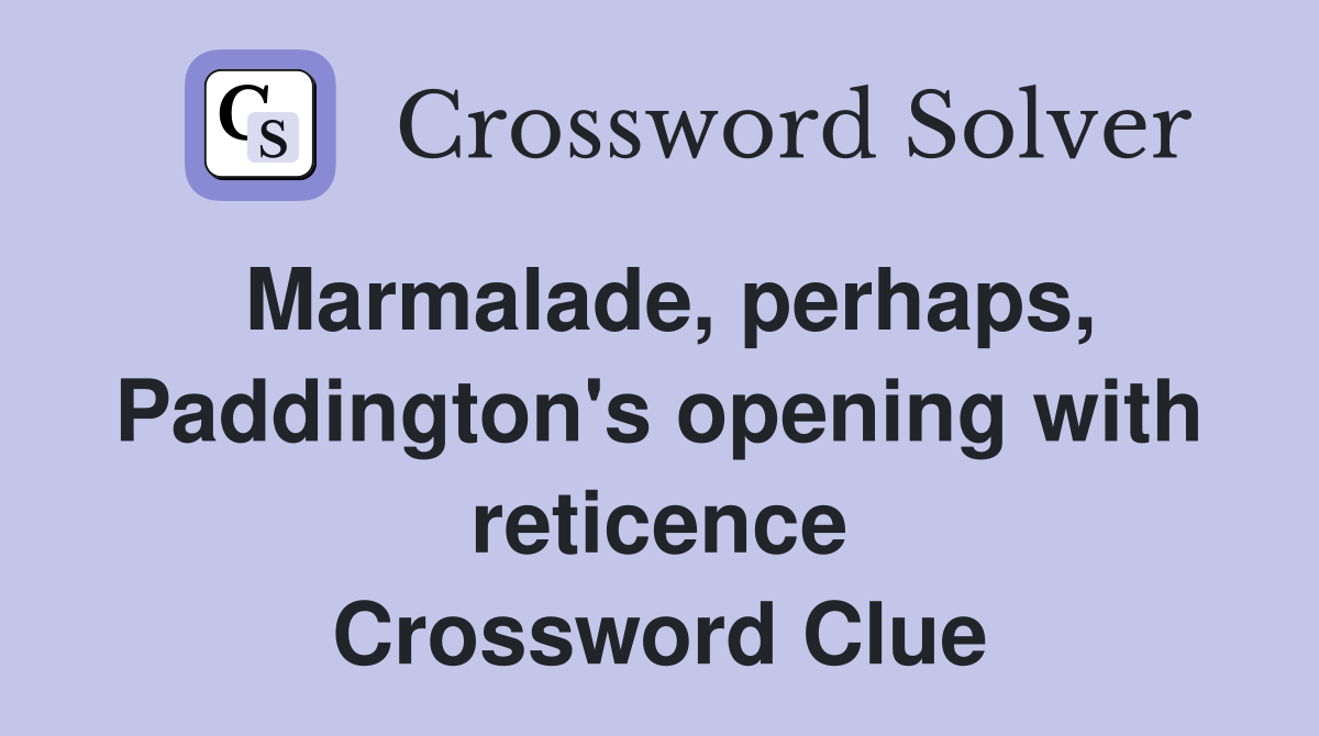 Marmalade, perhaps, Paddington's opening with reticence Crossword Clue
