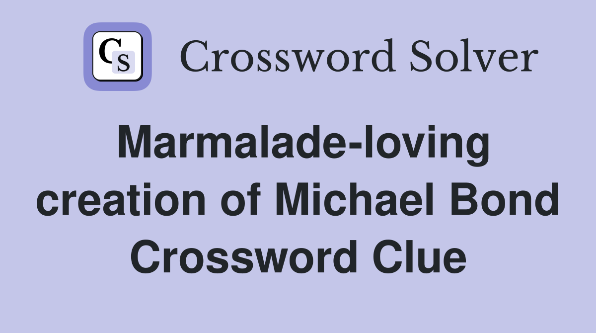 Marmalade-loving creation of Michael Bond Crossword Clue