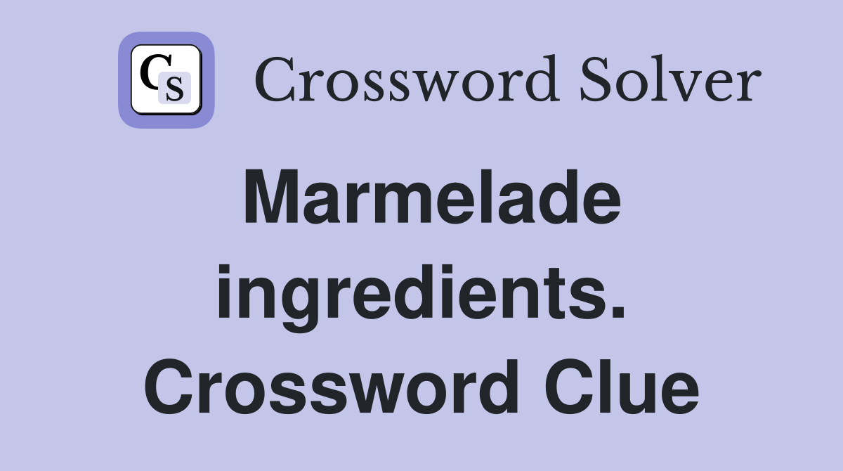 Marmelade ingredients. Crossword Clue