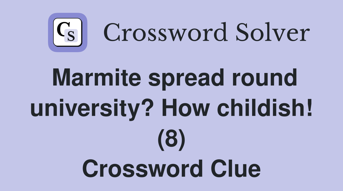 Marmite spread round university? How childish! (8) Crossword Clue
