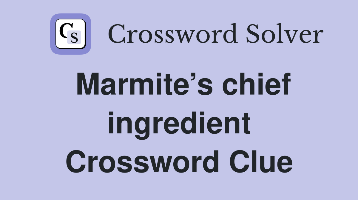 Marmite’s chief ingredient Crossword Clue