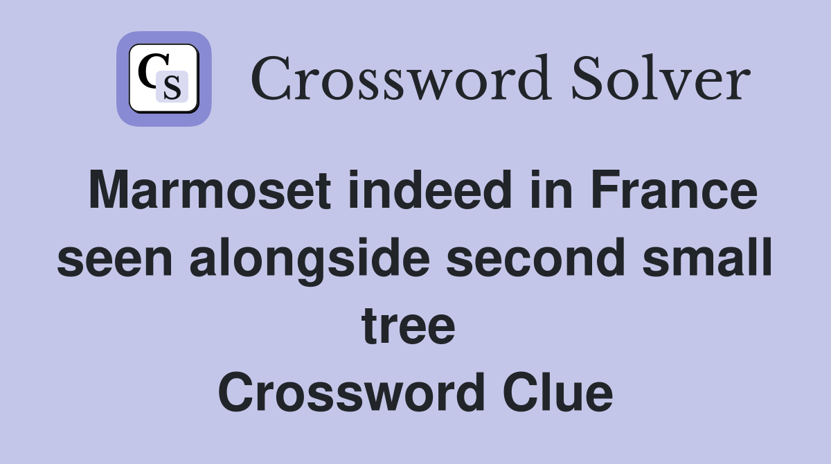 Marmoset indeed in France seen alongside second small tree  Crossword Clue