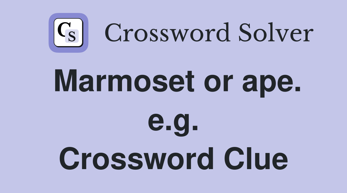 Marmoset or ape. e.g. Crossword Clue