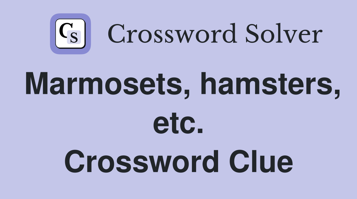 Marmosets, hamsters, etc. Crossword Clue