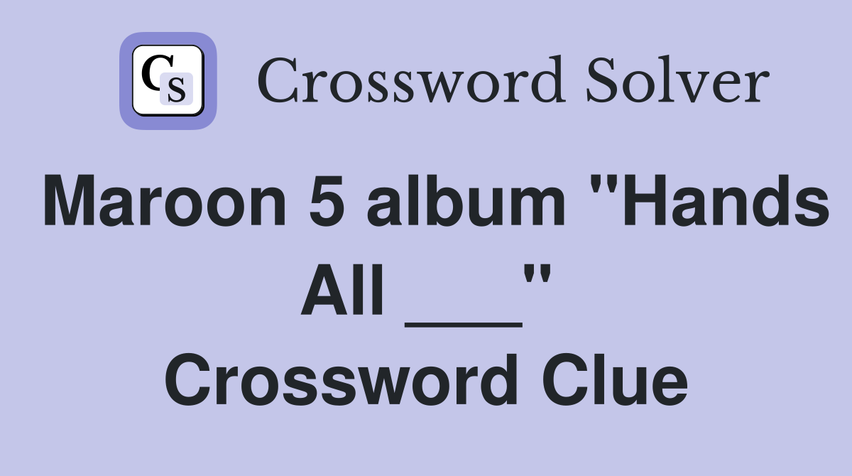 Maroon 5 album "Hands All ___" Crossword Clue