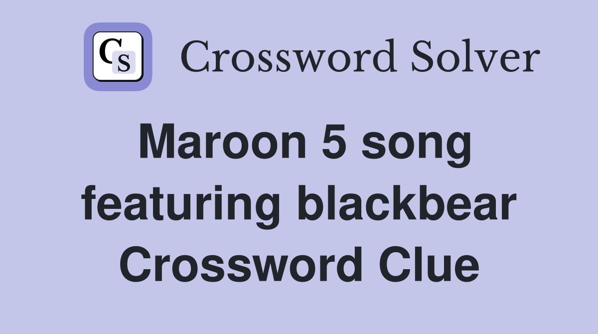 Maroon 5 song featuring blackbear Crossword Clue