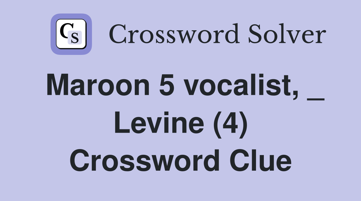Maroon 5 vocalist, _ Levine (4) Crossword Clue