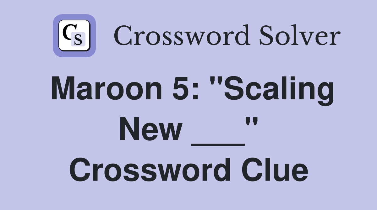 Maroon 5: "Scaling New ___" Crossword Clue
