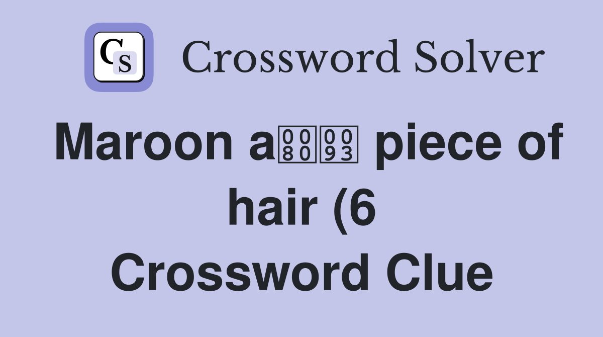 Maroon a piece of hair (6) Crossword Clue Answers Crossword Solver Maroon a piece of hair (6) Crossword Clue Answers Crossword Solver