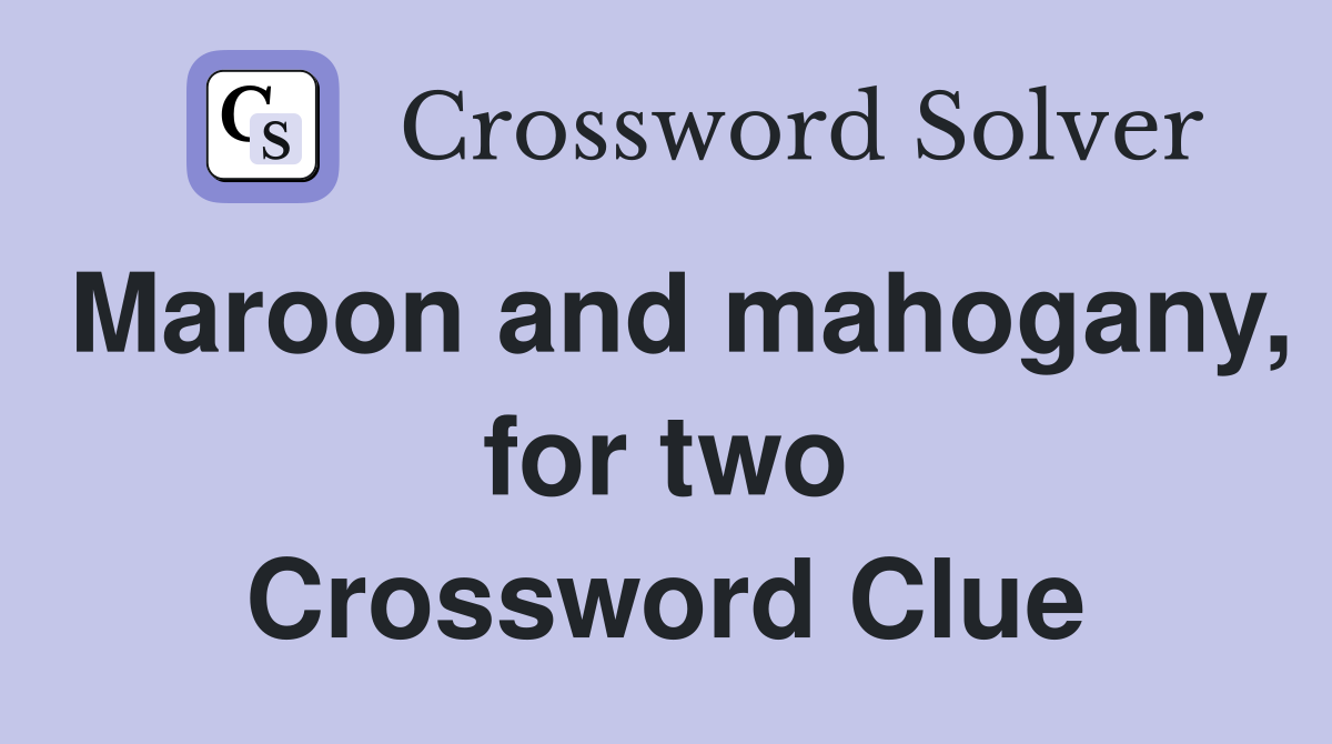 Maroon and mahogany, for two Crossword Clue