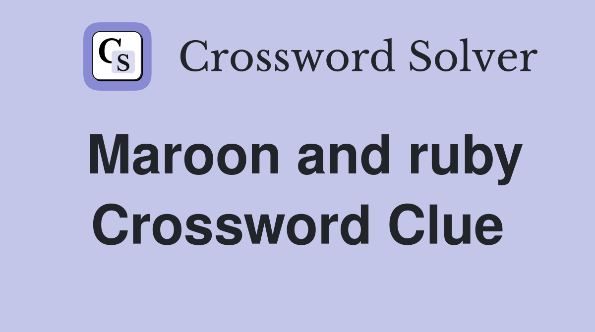 Maroon and ruby Crossword Clue