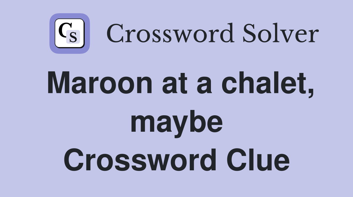 Maroon at a chalet, maybe Crossword Clue