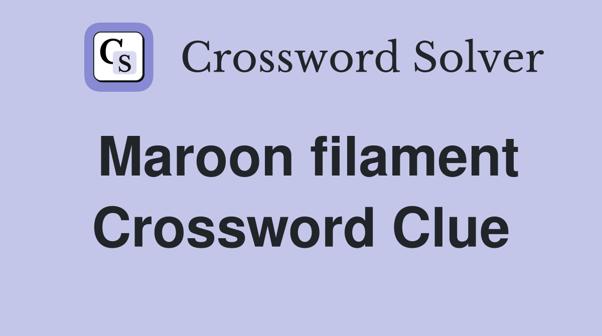 Maroon filament Crossword Clue
