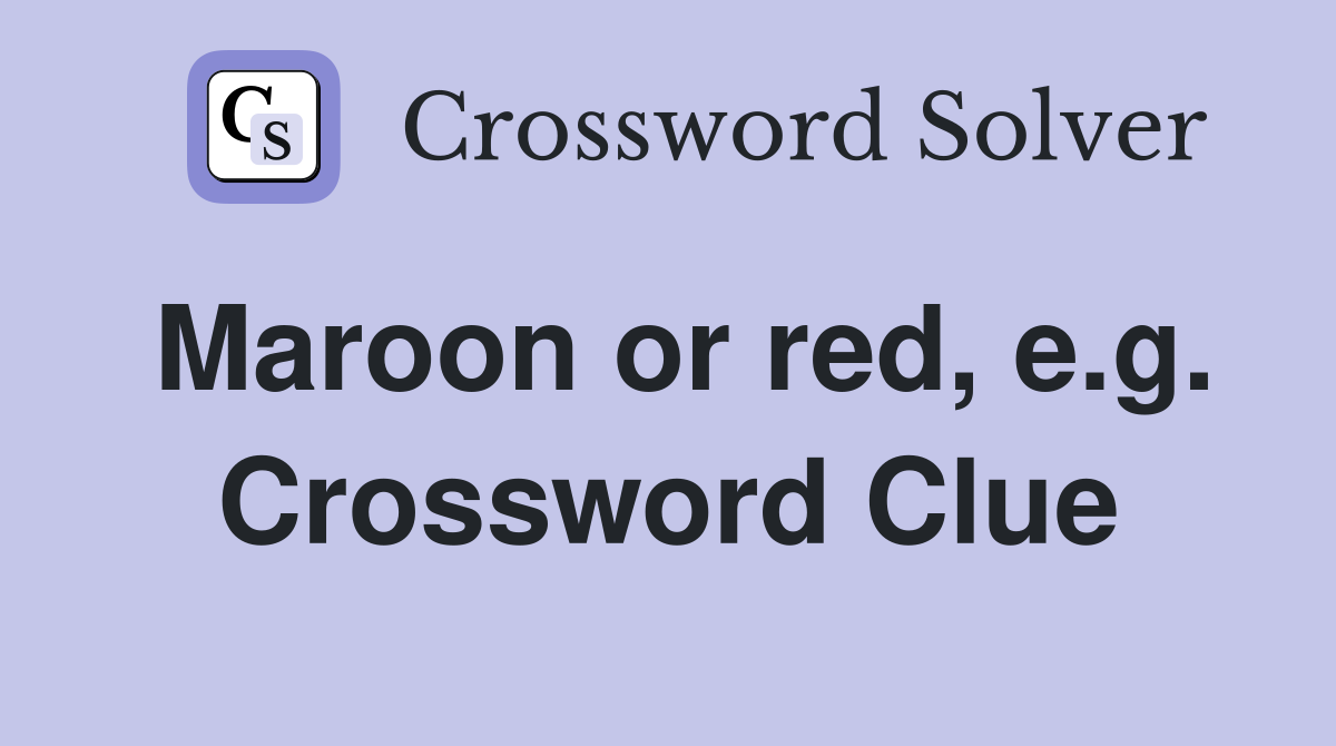 Maroon or red, e.g. Crossword Clue