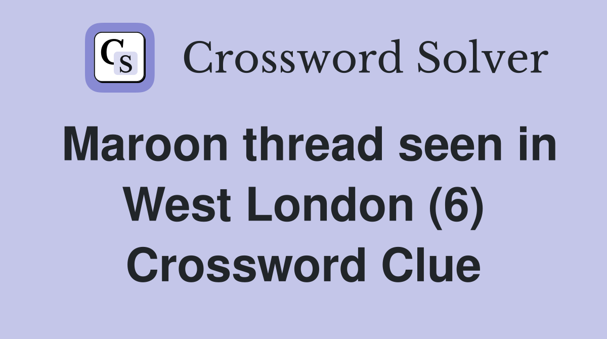 Maroon thread seen in West London (6) Crossword Clue