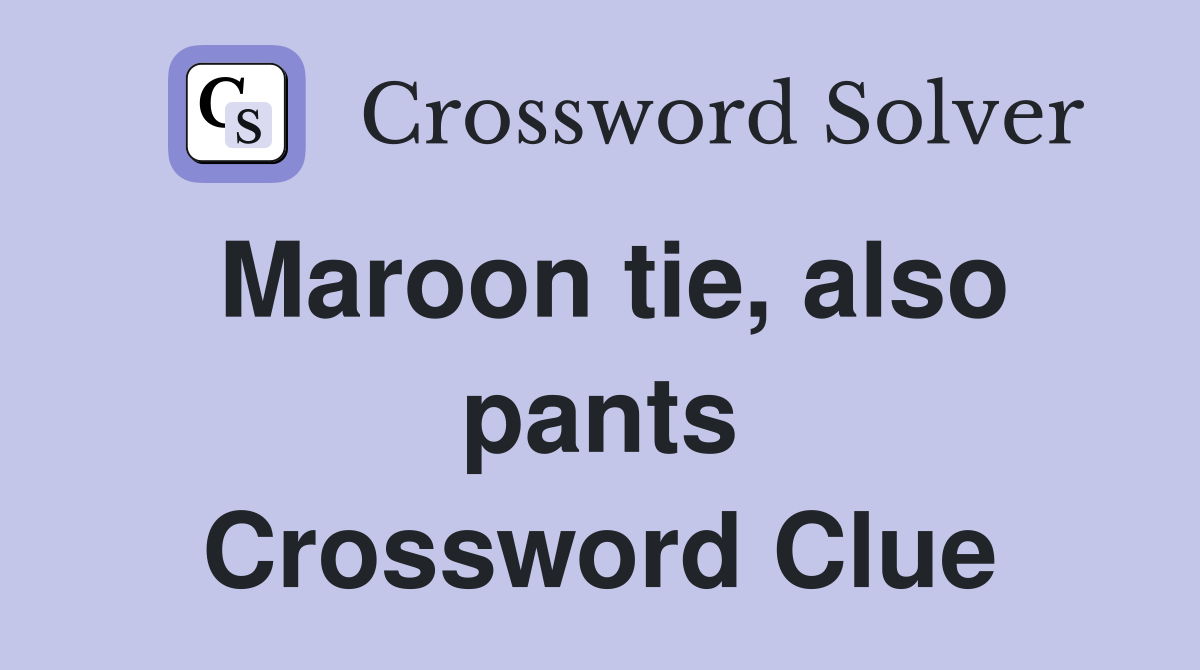 Maroon tie, also pants Crossword Clue