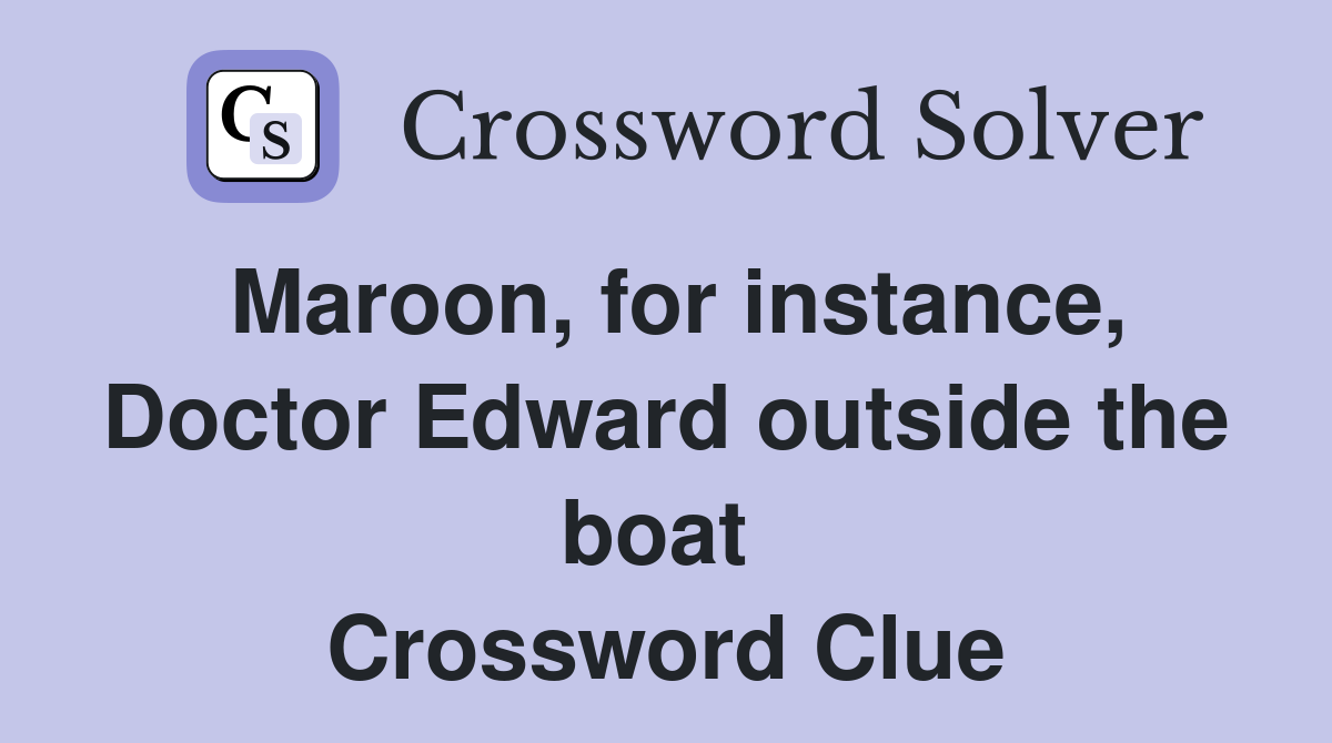 Maroon, for instance, Doctor Edward outside the boat  Crossword Clue