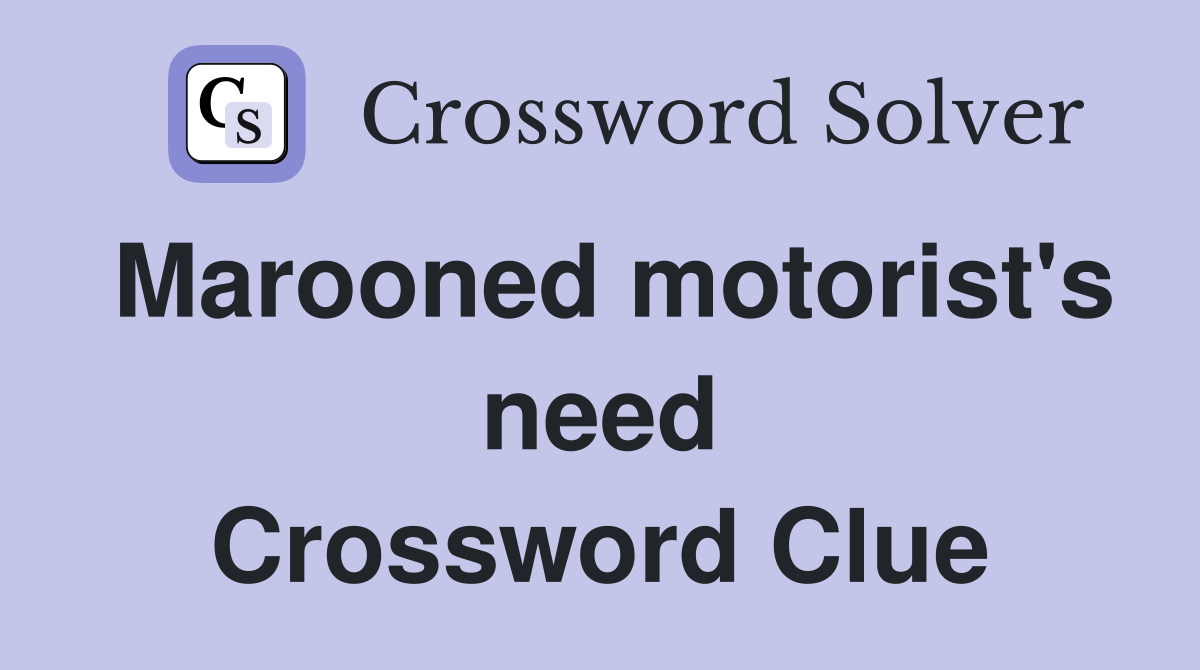 Marooned motorist's need Crossword Clue