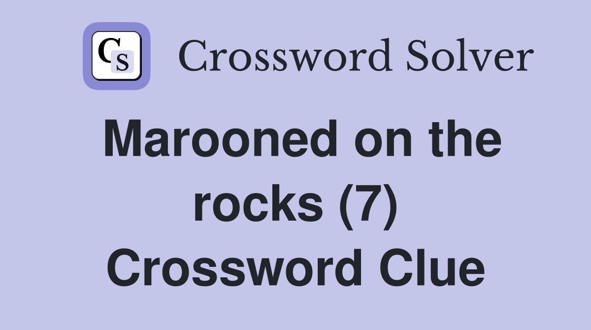 Marooned on the rocks (7) Crossword Clue