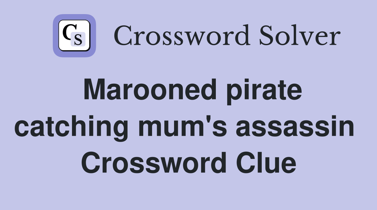 Marooned pirate catching mum's assassin  Crossword Clue