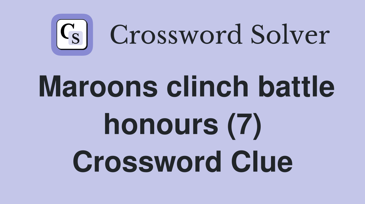 Maroons clinch battle honours (7) Crossword Clue