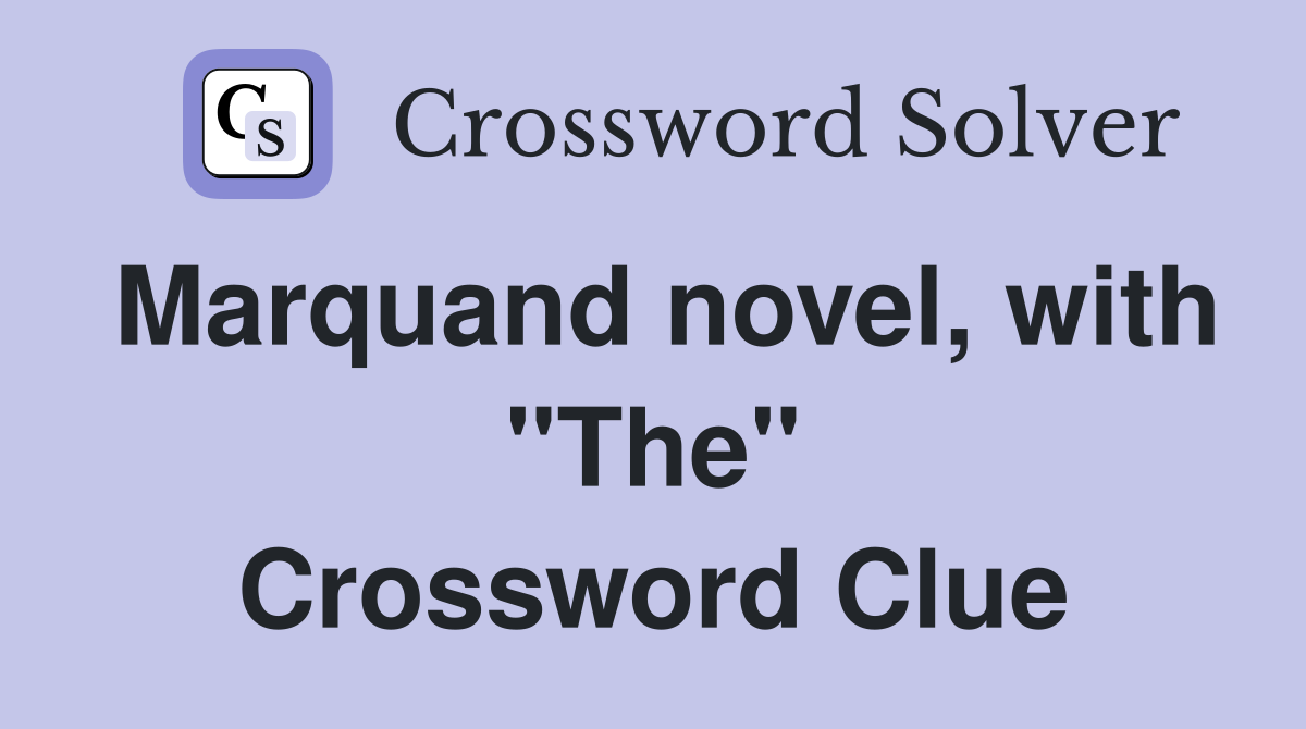 Marquand novel, with "The" Crossword Clue