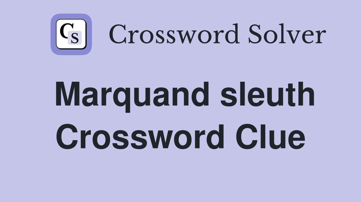 Marquand sleuth Crossword Clue