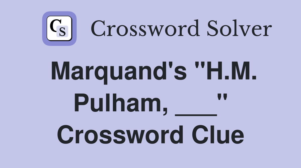 Marquand's "H.M. Pulham, ___" Crossword Clue