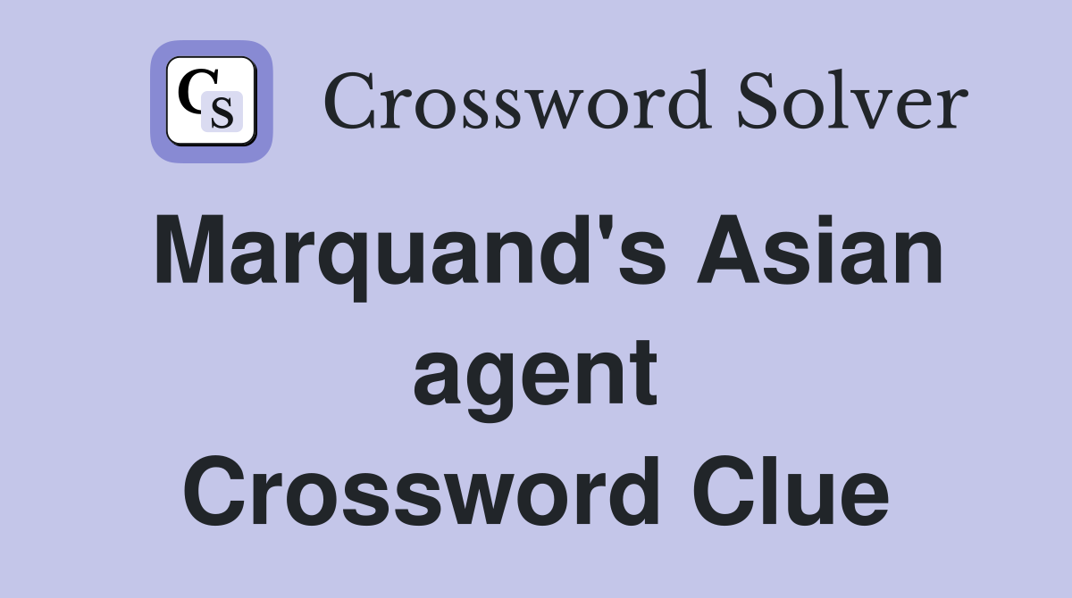 Marquand's Asian agent Crossword Clue