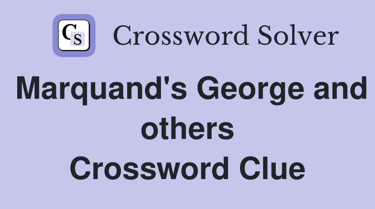 Marquand's George and others Crossword Clue