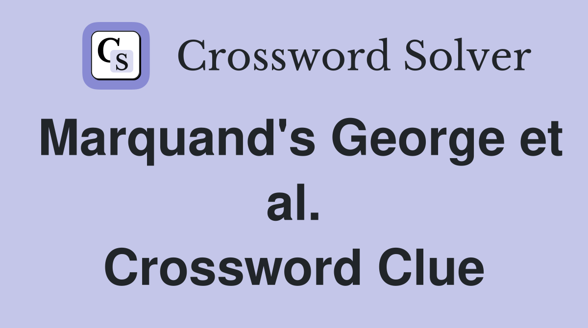 Marquand's George et al. Crossword Clue