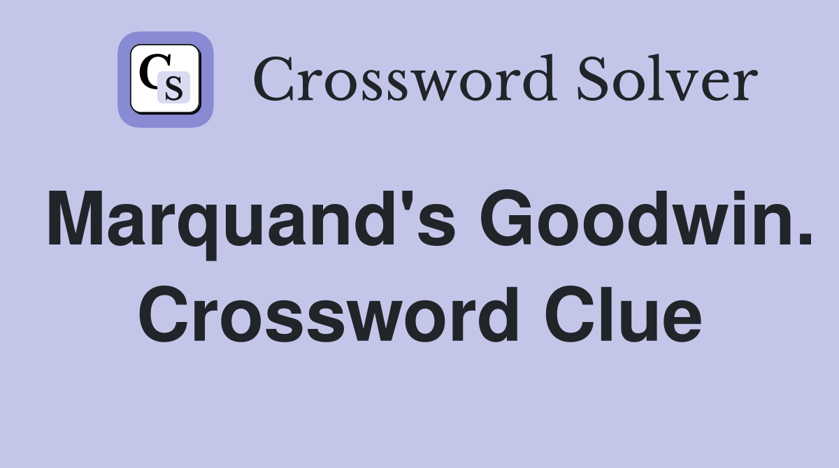 Marquand's Goodwin. Crossword Clue