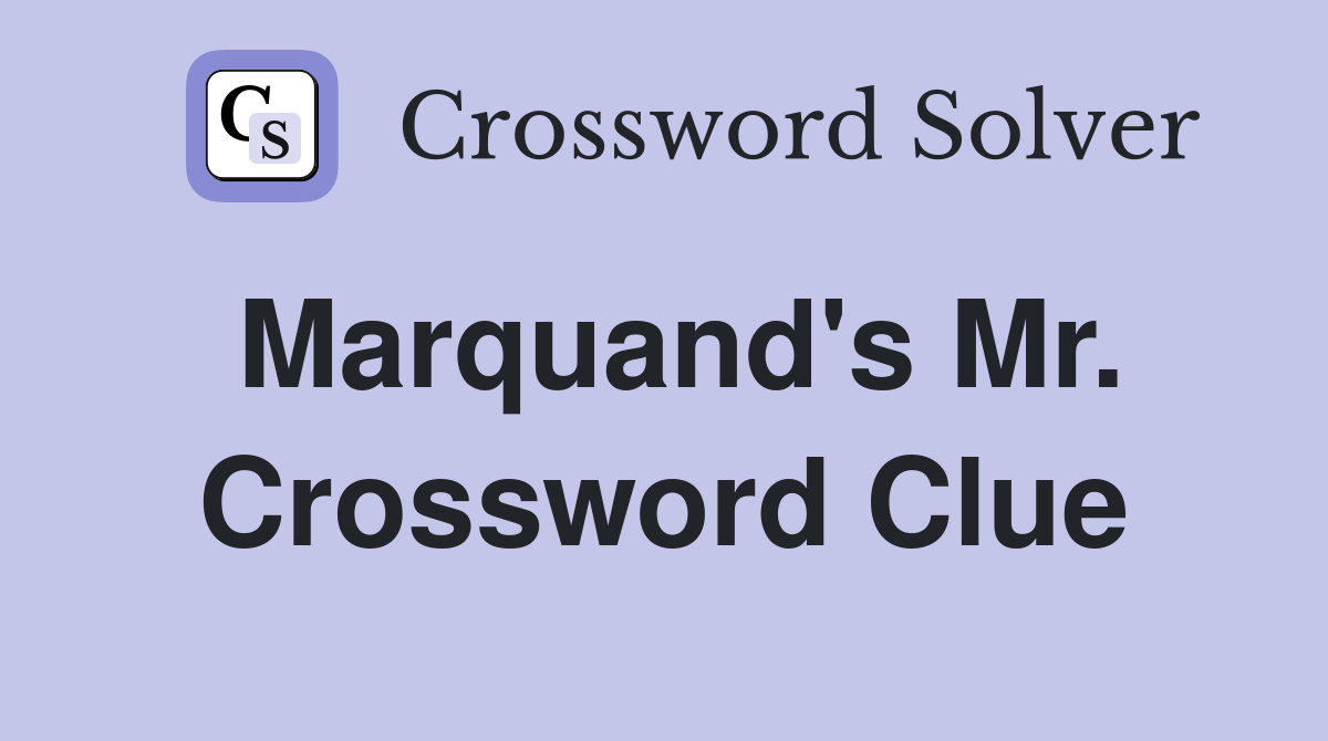 Marquand's Mr. Crossword Clue