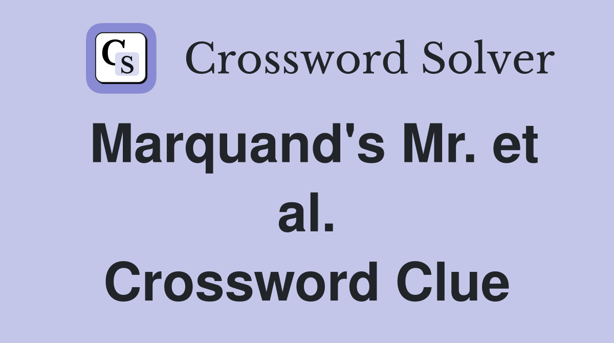 Marquand's Mr. et al. Crossword Clue
