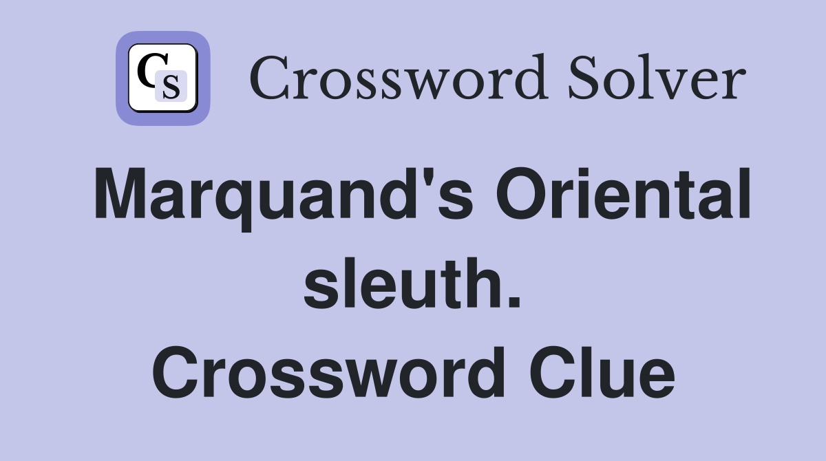 Marquand's Oriental sleuth. Crossword Clue