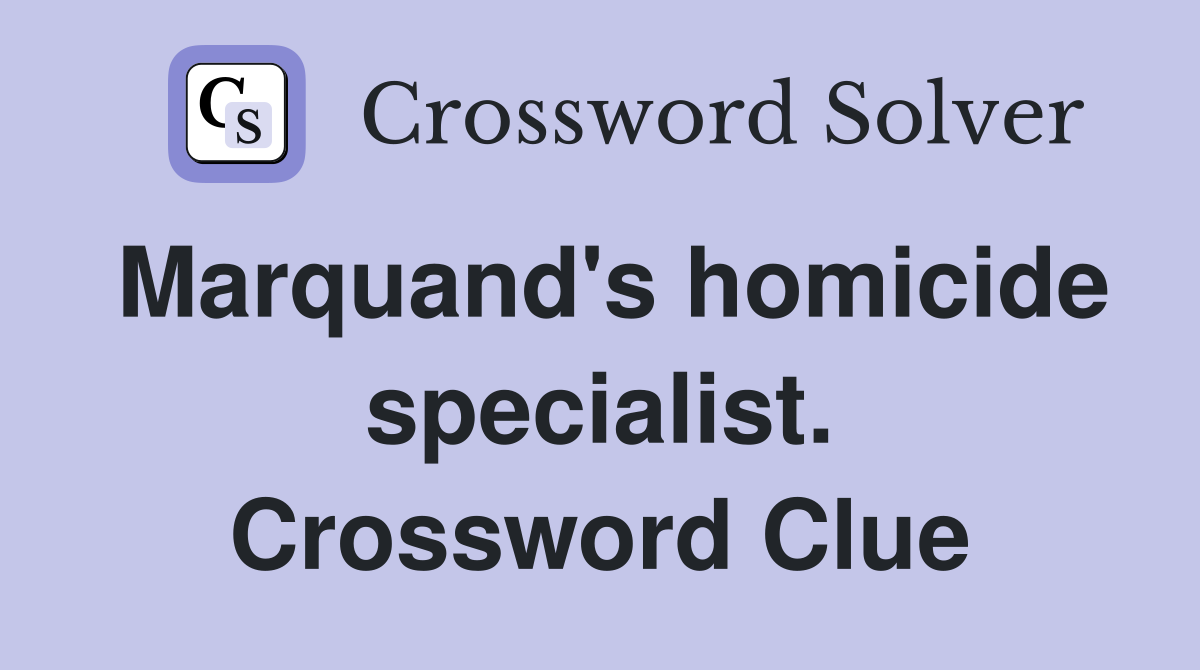 Marquand's homicide specialist. Crossword Clue