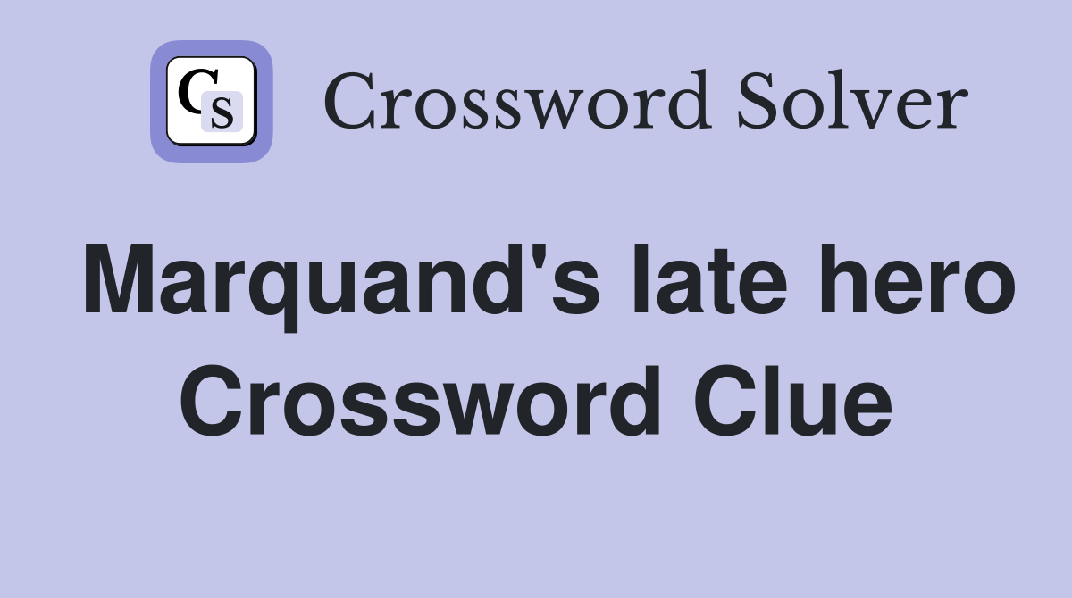 Marquand's late hero Crossword Clue