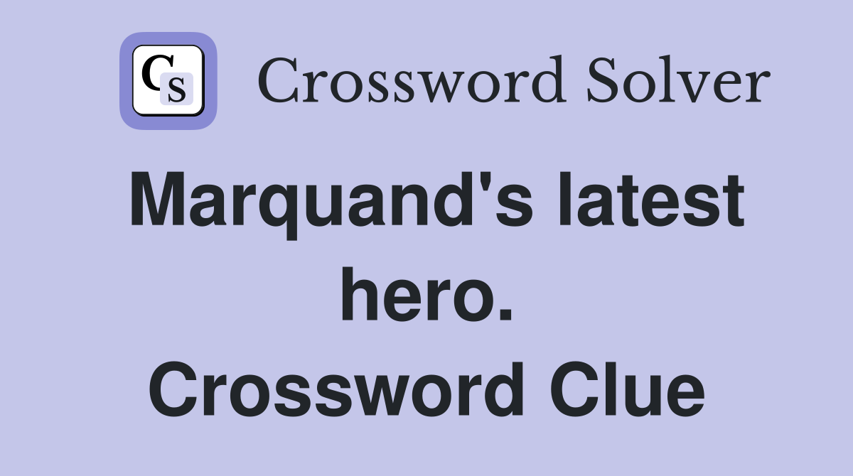 Marquand's latest hero. Crossword Clue