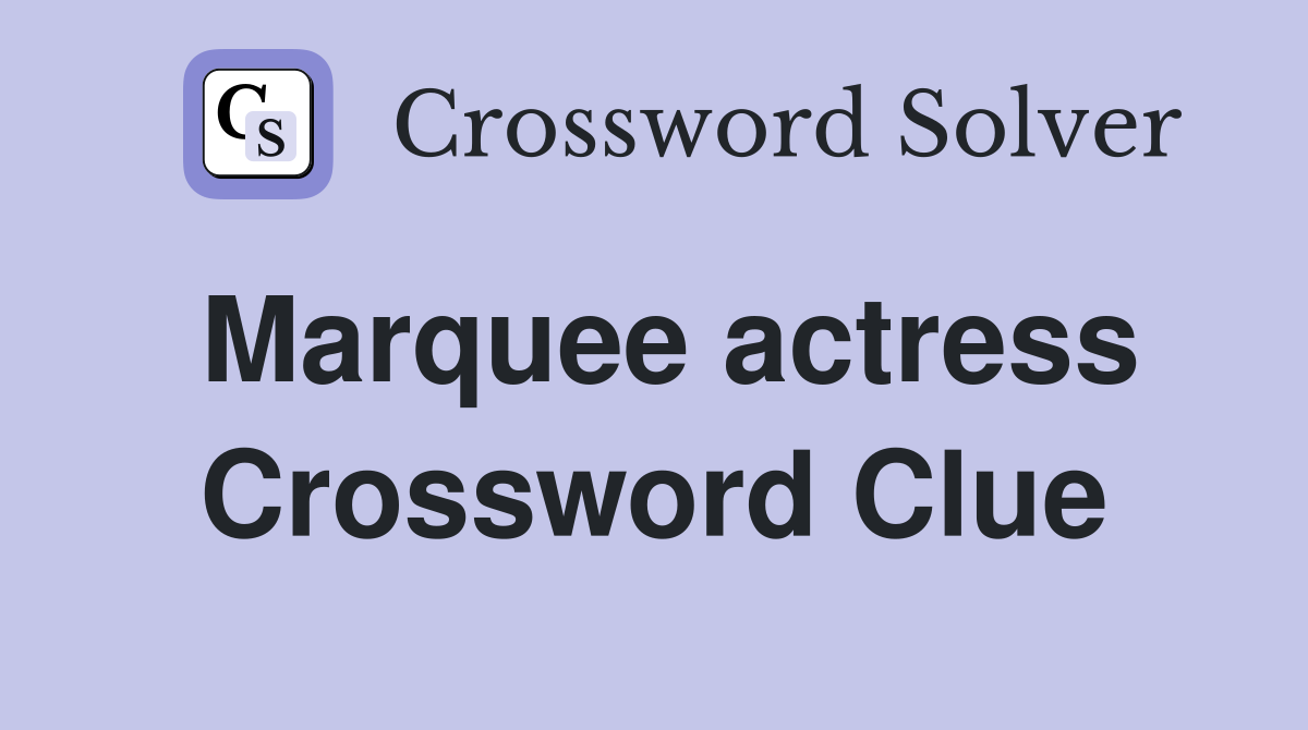 Marquee actress Crossword Clue